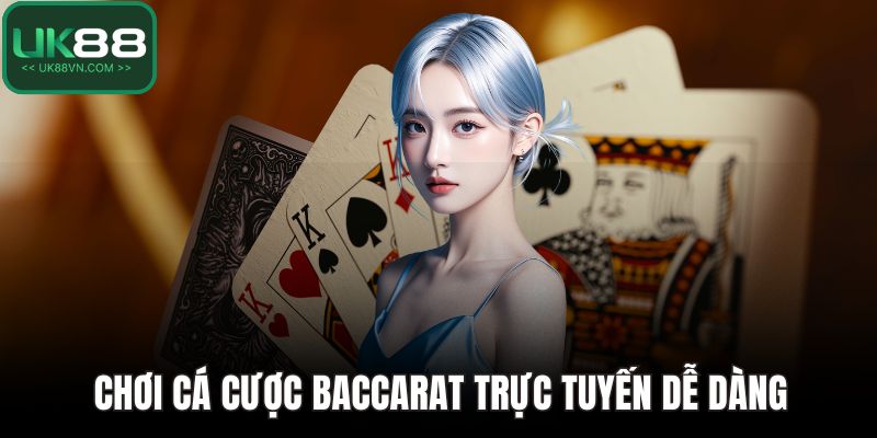 Chơi cá cược Baccarat trực tuyến dễ dàng