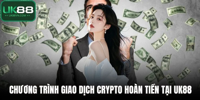 Trang chủ 11 Chương trình giao dịch Crypto hoàn tiền tại UK88