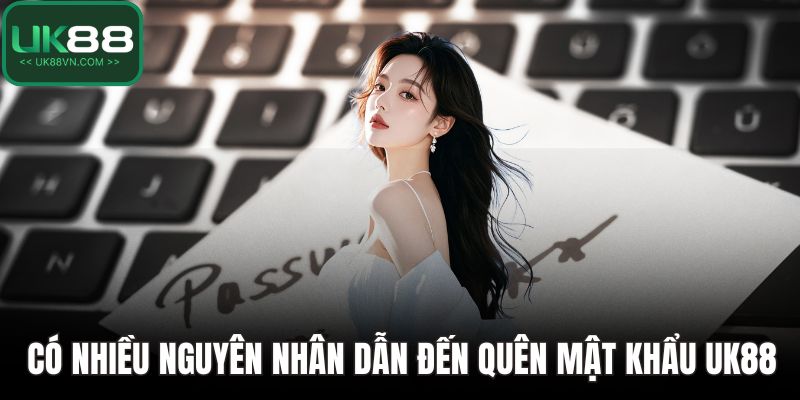 Quên Mật Khẩu UK88 - Cách Lấy Lại Tài Khoản Nhanh Chóng 2 Có nhiều nguyên nhân dẫn đến quên mật khẩu UK88