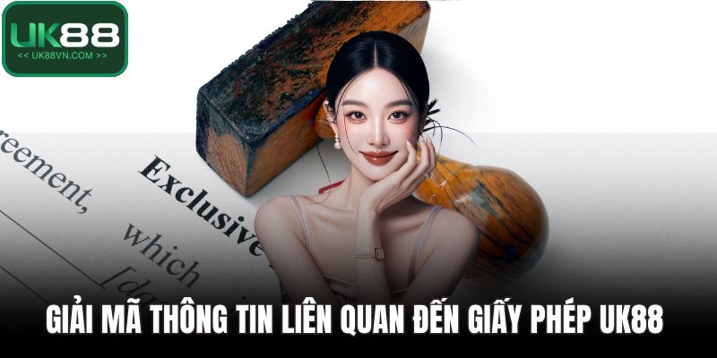 Giải mã thông tin liên quan đến giấy phép UK88 