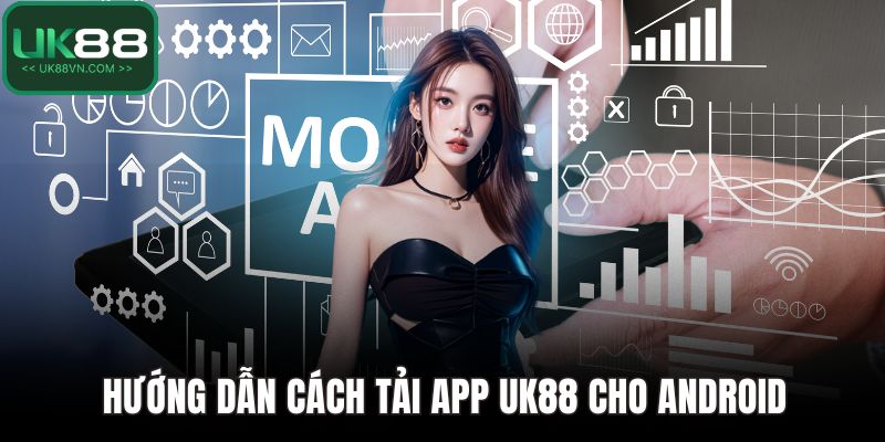 Tải App UK88 – Chìa Khoá Vàng Cho Trải Nghiệm Cá Cược 4 Hướng dẫn cách tải app UK88 cho Android