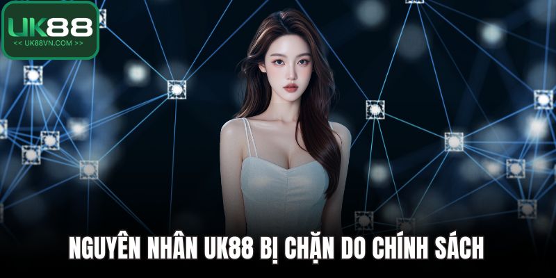 UK88 Bị Chặn Do Đâu? Cách Phòng Tránh Hiệu Quả Nhất 2 Nguyên nhân UK88 bị chặn do chính sách
