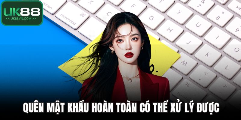 Quên Mật Khẩu UK88 - Cách Lấy Lại Tài Khoản Nhanh Chóng 3 Quên mật khẩu hoàn toàn có thể xử lý được