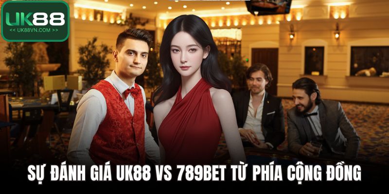 Sự đánh giá UK88 vs 789bet từ phía cộng đồng