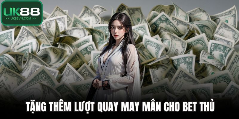 Tặng thêm lượt quay may mắn cho bet thủ