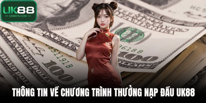 Thông tin về chương trình thưởng nạp đầu UK88