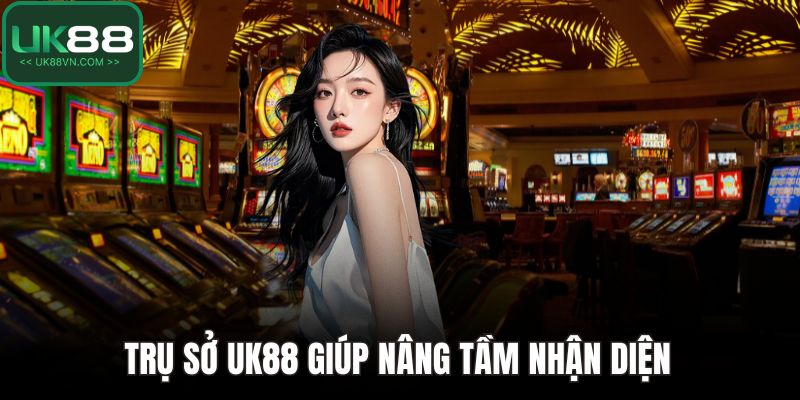 Trụ Sở UK88 Chính Thức Và Thông Tin Xác Thực Cần Biết 4 Trụ sở UK88 giúp nâng tầm nhận diện