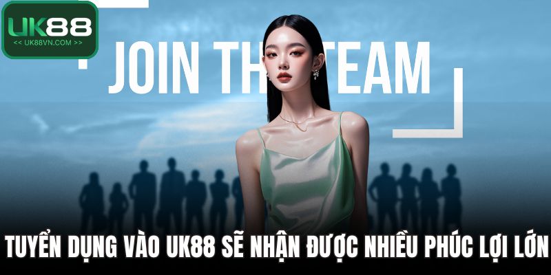 Tuyển dụng vào UK88 sẽ nhận được nhiều phúc lợi lớn