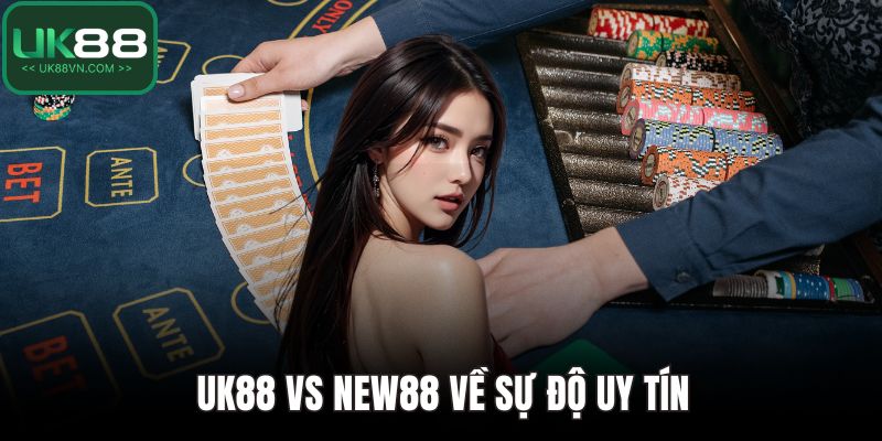 UK88 Vs New88 - So Sánh Toàn Diện Về Độ Uy Tín Và Dịch Vụ 2 UK88 vs New88 về sự độ uy tín