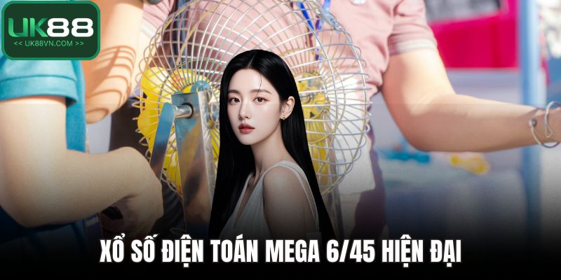 Xổ Số UK88 - Chinh Phục Những Giải Thưởng Hấp Dẫn 4 Xổ số điện toán Mega 6/45 hiện đại